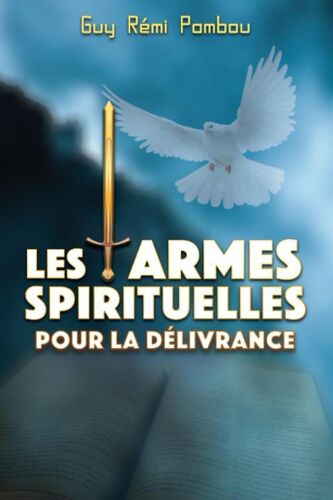 Les Armes Spirituelles Pour La Délivrance: Les Armes De Dieu Pour La Victoire Selon La Bible (French Edition)