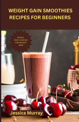 Weight Gain Smoothies For Beginners: A Guide To Healthy And Balanced Weight Gain