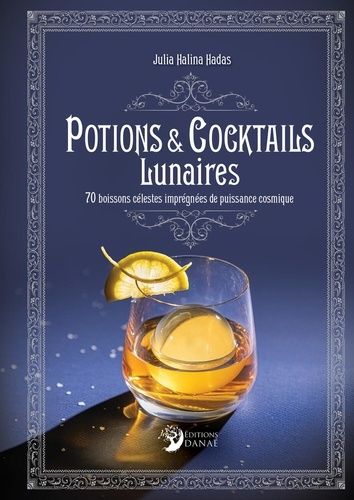 Potions Et Cocktails Lunaires - 70 Boissons Célestes Imprégnées De Puissance Cosmique