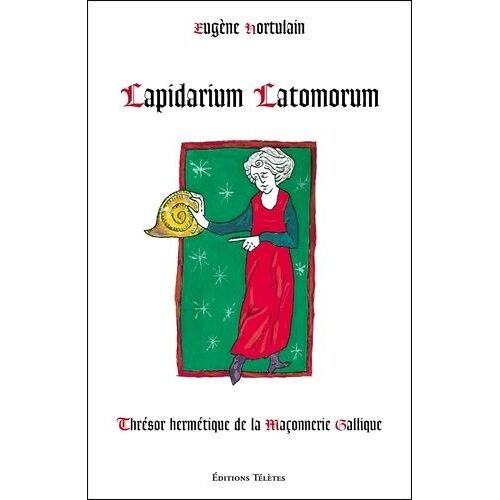 Lapidarium Latomorum - Thrésor Hermétique De La Maçonnerie Gallique