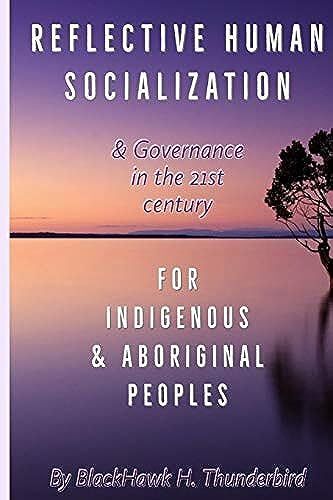 Reflective Human Socialization: & Governance In The 21st Century For Indigenous & Aboriginal Peoples