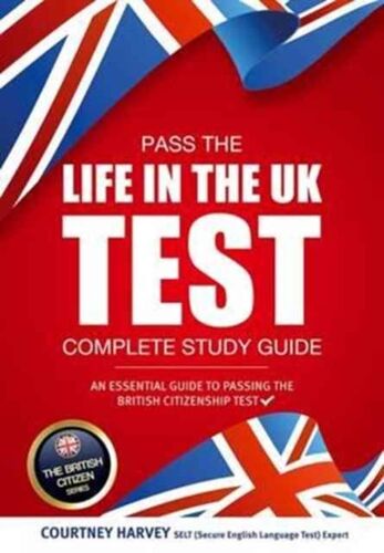 Pass The Life In The Uk Test: Complete Study Guide. An Essential Guide To Passing The British Citizenship Test