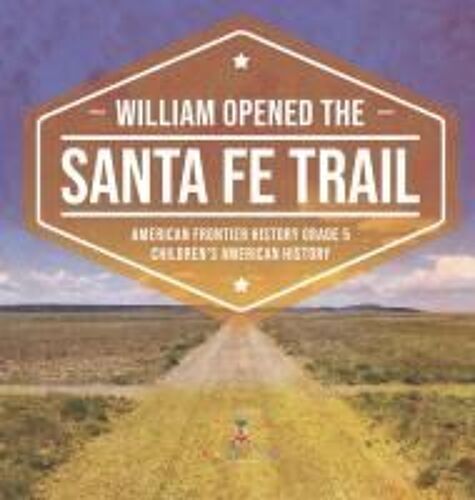 William Opened The Santa Fe Trail | American Frontier History Grade 5 | Children's American History
