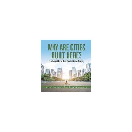 Why Are Cities Built Here? Locations Of Rural, Suburban And Urban Regions | 3rd Grade Social Studies | Children's Geography & Cultures Books