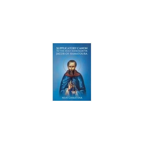 Supplicatory Canon To The Holy Hieromartyr Jacob Of Hamatoura