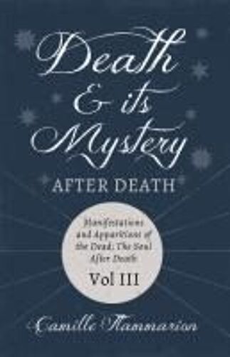 Death And Its Mystery - After Death - Manifestations And Apparitions Of The Dead; The Soul After Death - Volume Iii;With Introductory Poems By Emily Dickinson & Percy Bysshe Shelley