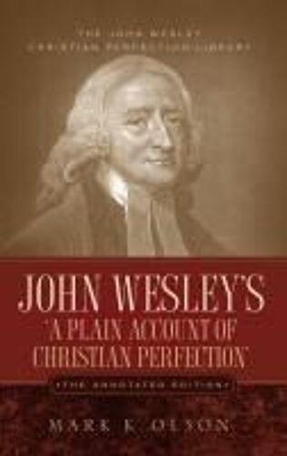 John Wesley's 'a Plain Account Of Christian Perfection.' The Annotated Edition.