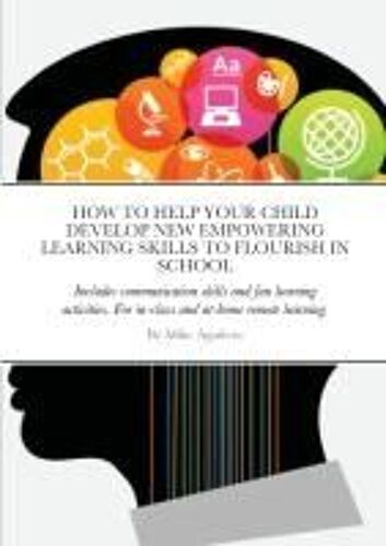 How To Help Your Child Develop New Empowering Learning Skills To Flourish In School