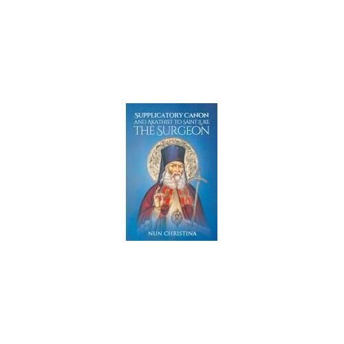 Supplicatory Canon And Akathist To Saint Luke The Surgeon