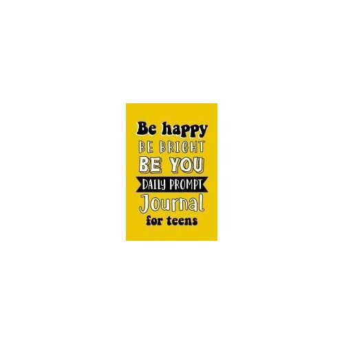 Be Happy Be Bright Be You Daily Prompt Journal For Teens