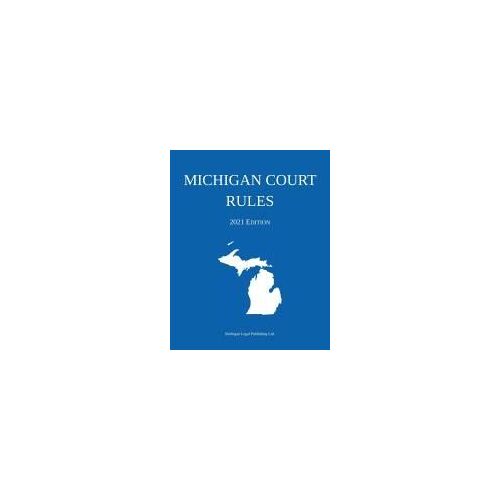 Michigan Court Rules; 2021 Edition