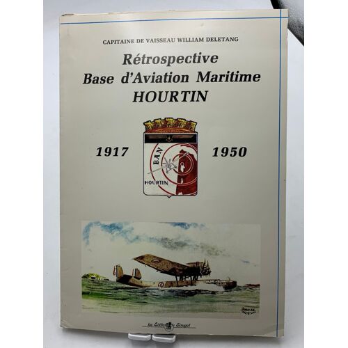 Rétrospective Base D'aviation Maritime Hourtin 1917 1950 Capitaine De Vaisseau William Deletang