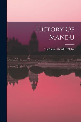 History Of Mandu: The Ancient Capital Of Malwa