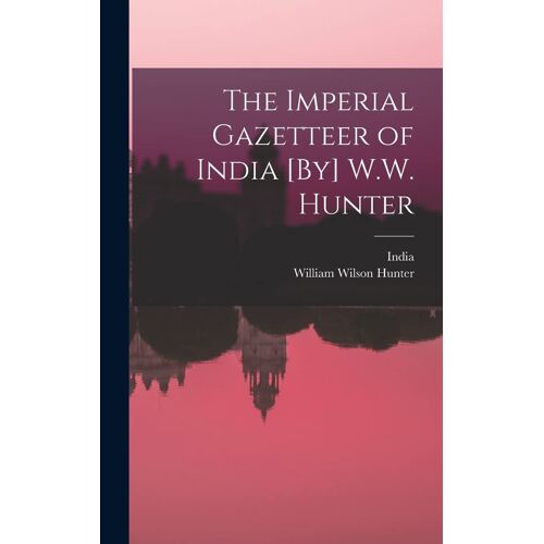 The Imperial Gazetteer Of India [By] W.W. Hunter