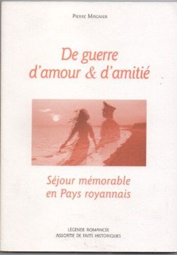De Guerre, D'amour & D'amitié - Légende Romancée Assortie De Faits Historiques