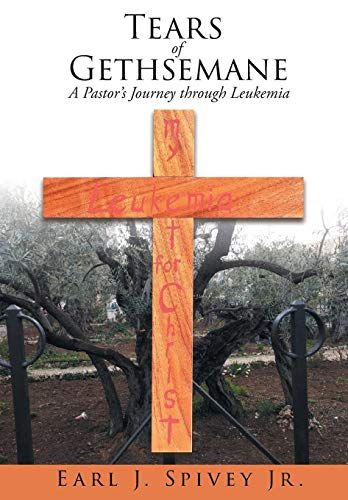 Tears Of Gethsemane: A Pastor's Journey Through Leukemia
