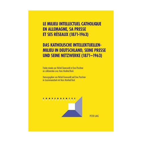 Le Milieu Intellectuel Catholique En Allemagne, Sa Presse Et Ses Réseaux (1871-1963) - Edition Bilingue Français-Allemand