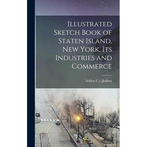 Illustrated Sketch Book Of Staten Island, New York, Its Industries And Commerce