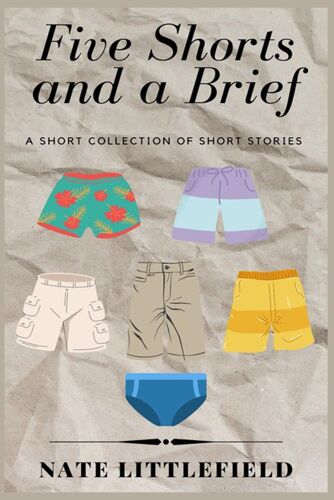 Five Shorts And A Brief: A Short Collection Of Short Stories