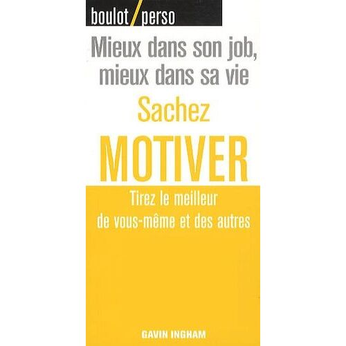 Sachez Motiver - Tirez Le Meilleur De Vous-Même Et Des Autres