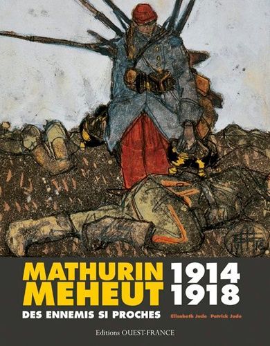 Mathurin Meheut 1914-1918 - Des Ennemis Si Proches