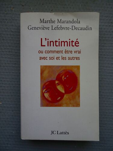 L'intimité Ou Comment Être Vrai Avec Soi Et Les Autres (Marthe Marandola Et Geneviève Lefebvre-Decaudin) - Jc Lattès