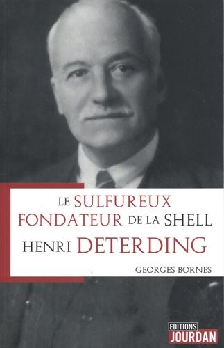 Henri Deterding - Le Sulfureux Fondateur De La Shell