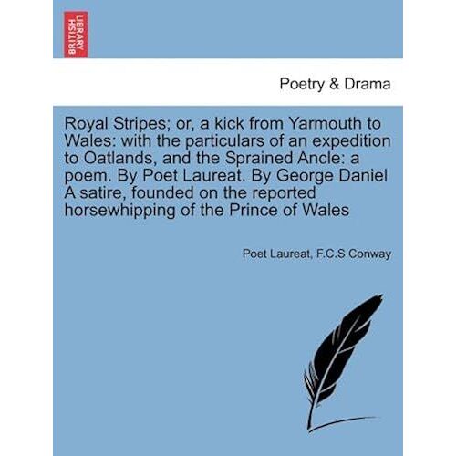Royal Stripes; Or, A Kick From Yarmouth To Wales: With The Particulars Of An Expedition To Oatlands, And The Sprained Ancle: A Poem. By Poet Laureat. ... Reported Horsewhipping Of The Prince Of Wales