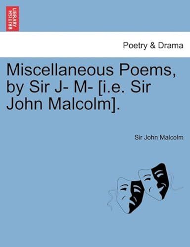 Miscellaneous Poems, By Sir J- M- [I.E. Sir John Malcolm].