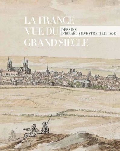La France Vue Du Grand Siècle - Dessins D'israël Silvestre