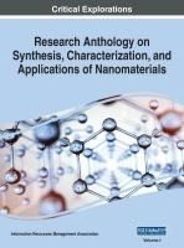 Research Anthology On Synthesis, Characterization, And Applications Of Nanomaterials, Vol 1