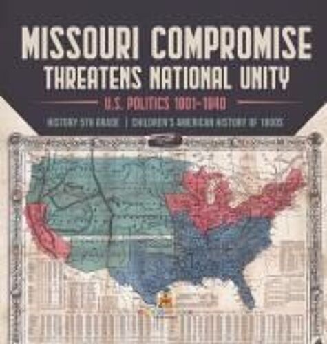 Missouri Compromise Threatens National Unity | U.S. Politics 1801-1840 | History 5th Grade | Children's American History Of 1800s
