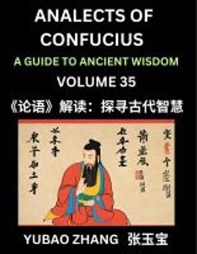 Analects Of Confucius (Part 35)- A Guide To Ancient Wisdom, Learn Chinese Language And Culture With Quotes And Sayings From Lunyu, Confucianism ... Confucius And His Disciples (Chinese Edition)