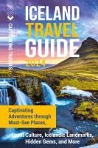 Iceland Travel Guide: Captivating Adventures Through Must-See Places, Local Culture, Icelandic Landmarks, Hidden Gems, And More
