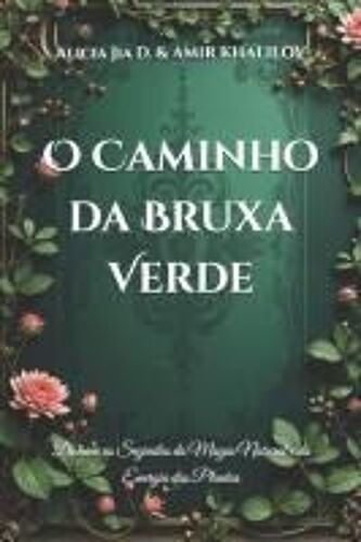 O Caminho Da Bruxa Verde: Domine Os Segredos Da Magia Natural E Da Energia Das Plantas (The Green Witchcraft Series: Unlocking Natures Secrets And Spiritual Magic) (Portuguese Edition)