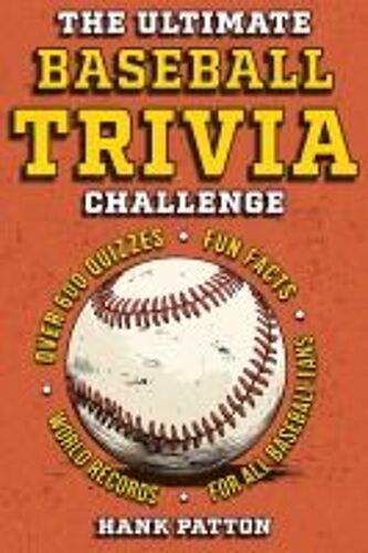 The Ultimate Baseball Trivia Challenge: Over 600 Quiz Questions For Die-Hard Baseball Fans