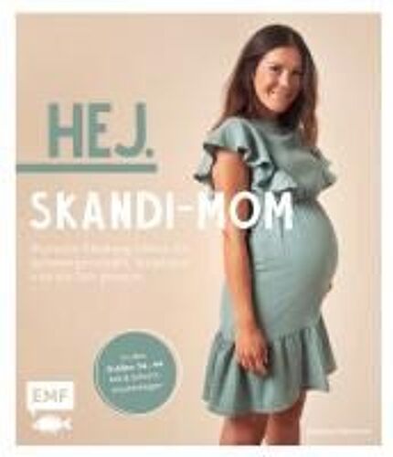 Hej. Skandi-Mom - Stylische Kleidung Nähen Für Schwangerschaft, Stillphase Und Die Zeit Danach
