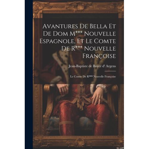 Avantures De Bella Et De Dom M*** Nouvelle Espagnole, Et Le Comte De R*** Nouvelle Françoise: Le Comte De R*** Nouvelle Françoise
