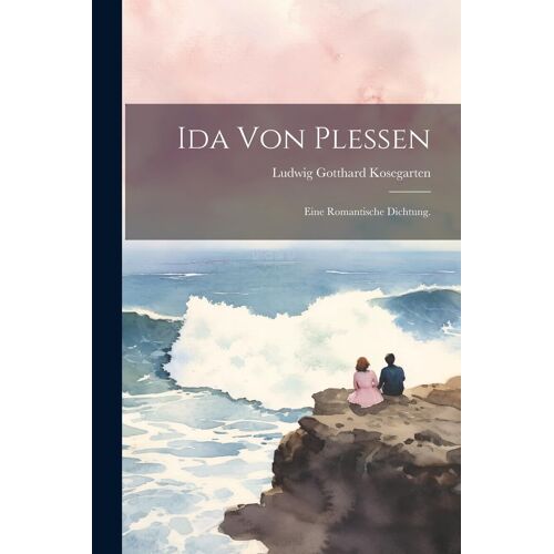 Ida Von Pleßen: Eine Romantische Dichtung.