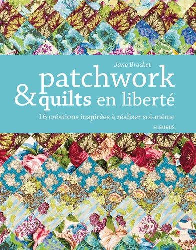 Patchwork & Quilts En Liberté - 16 Créations Inspirées À Réaliser Soi-Même