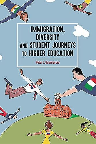 Immigration, Diversity And Student Journeys To Higher Education (Equity In Higher Education Theory, Policy, And Praxis)