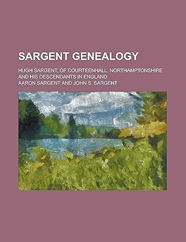 Sargent Genealogy; Hugh Sargent, Of Courteenhall, Northamptonshire And His Descendants In England