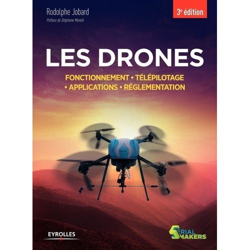 Les Drones - Fonctionnement, Télépilotage, Applications, Réglementation