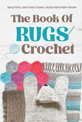 The Book Of Rugs Crochet: Beautiful And Functional Rugs For Every Room: Amigurumi Rug Patterns