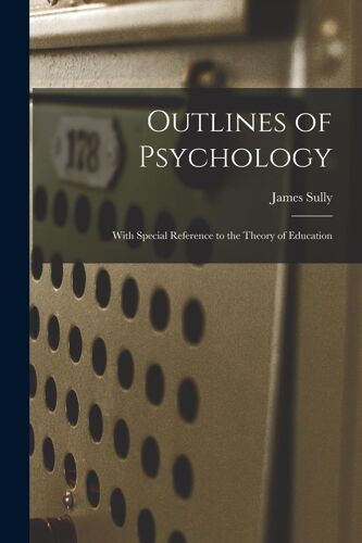 Outlines Of Psychology: With Special Reference To The Theory Of Education