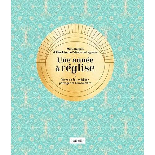 Une Année À L'église - Vivre Sa Foi, Méditer, Partager Et Transmettre