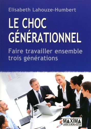 Le Choc Générationnel - Faire Travailler Ensemble Trois Générations