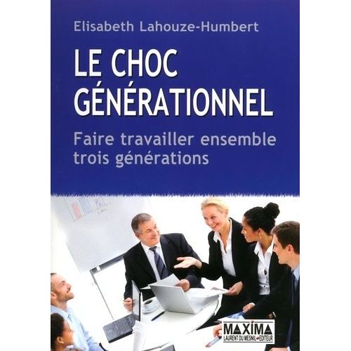Le Choc Générationnel - Faire Travailler Ensemble Trois Générations