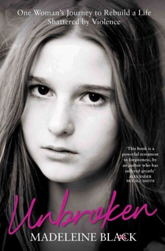 Unbroken: One Woman's Journey To Rebuild A Life Shattered By Violence. A True Story Of Survival And Hope