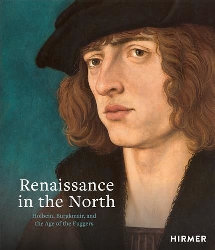 Renaissance In The North: Holbein, Burgkmair, And The Age Of The Fuggers /Anglais